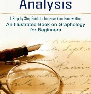 Handwriting Analysis: A Step by Step Guide to Improve Your Handwriting (An Illustrated Book on Graphology for Beginners)